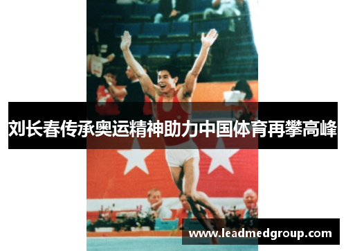 刘长春传承奥运精神助力中国体育再攀高峰